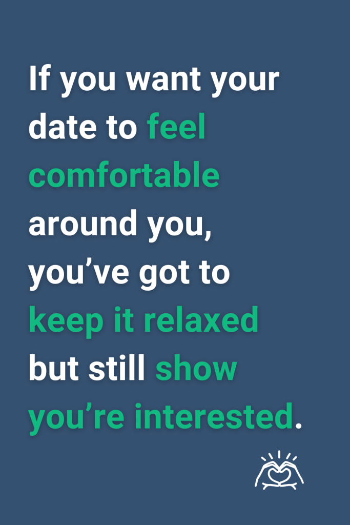 keep it relaxed show you're interested